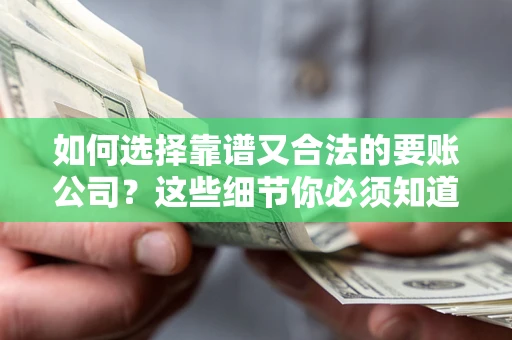 北京如何选择靠谱又合法的要账公司?这些细节你必须知道 北京如何选择靠谱又合法的要账公司?这些细节你必须知道