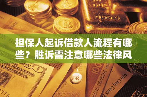 北京担保人起诉借款人流程有哪些?胜诉需注意哪些法律风险? 北京担保人起诉借款人流程有哪些?胜诉需注意哪些法律风险?