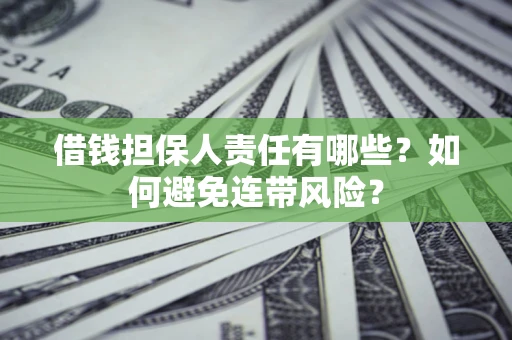 北京借钱担保人责任有哪些?如何避免连带风险? 北京借钱担保人责任有哪些?如何避免连带风险?