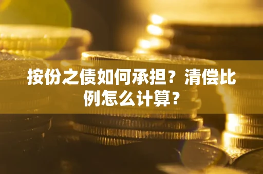 北京按份之债如何承担?清偿比例怎么计算? 北京按份之债如何承担?清偿比例怎么计算?