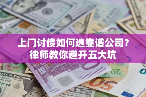 北京上门讨债如何选靠谱公司?律师教你避开五大坑 北京上门讨债如何选靠谱公司?律师教你避开五大坑