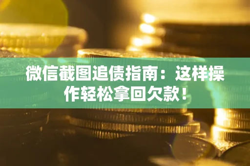北京微信截图追债指南:这样操作轻松拿回欠款! 北京微信截图追债指南:这样操作轻松拿回欠款!