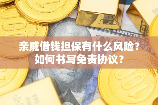 北京亲戚借钱担保有什么风险?如何书写免责协议? 北京亲戚借钱担保有什么风险?如何书写免责协议?