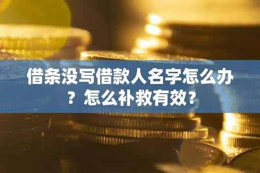 北京借条没写借款人名字怎么办?怎么补救有效? 北京借条没写借款人名字怎么办?怎么补救有效?