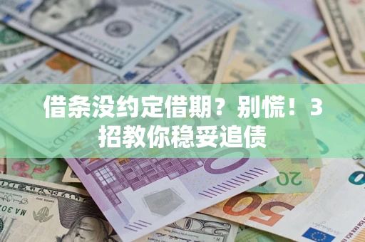 北京借条没约定借期?别慌!3招教你稳妥追债 北京借条没约定借期?别慌!3招教你稳妥追债