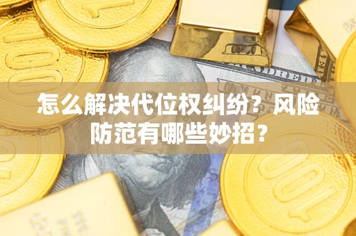 北京怎么解决代位权纠纷?风险防范有哪些妙招? 北京怎么解决代位权纠纷?风险防范有哪些妙招?