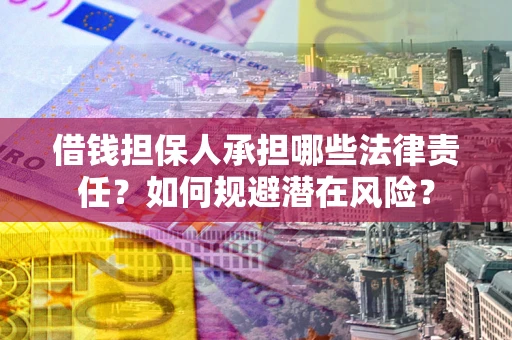 北京借钱担保人承担哪些法律责任?如何规避潜在风险? 北京借钱担保人承担哪些法律责任?如何规避潜在风险?