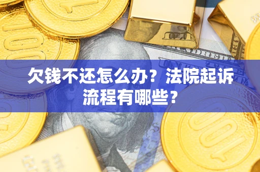 北京欠钱不还怎么办?法院起诉流程有哪些? 北京欠钱不还怎么办?法院起诉流程有哪些?