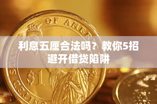 北京利息五厘合法吗?教你5招避开借贷陷阱 北京利息五厘合法吗?教你5招避开借贷陷阱