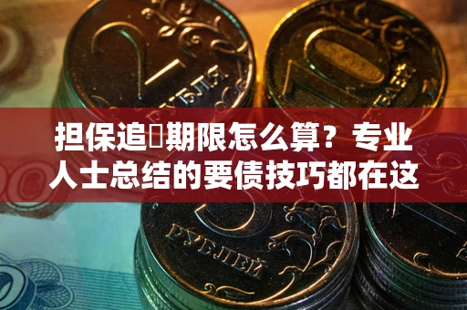 北京担保追償期限怎么算?专业人士总结的要债技巧都在这里了 北京担保追償期限怎么算?专业人士总结的要债技巧都在这里了