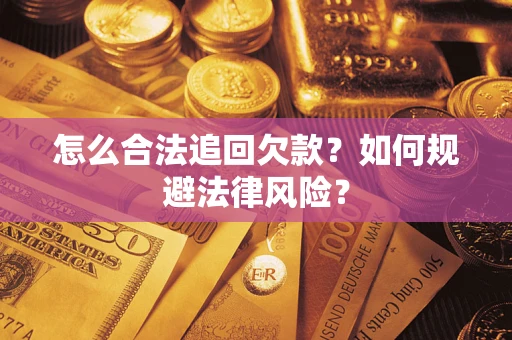 北京怎么合法追回欠款?如何规避法律风险? 北京怎么合法追回欠款?如何规避法律风险?