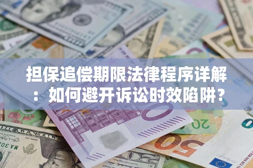 北京担保追偿期限法律程序详解:如何避开诉讼时效陷阱? 北京担保追偿期限法律程序详解:如何避开诉讼时效陷阱?